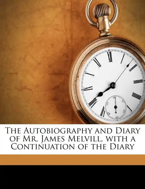The Autobiography and Diary of Mr. James Melvill, with a Continuation of the Diary - Paperback