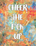 Cheer the F*ck Up: A Motivating Swear Word Coloring Book for Adults, Positive Sh*t to Color Your Mood Happy, stress revlieving, inspirational quotes. - Paperback