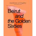 Beirut and the Golden Sixties: Mathaf Arab Museum of Modern Art, Doha - Hardcover