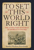 To Set This World Right: The Antislavery Movement in Thoreau's Concord - Hardcover