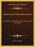 Human Life Its Philosophy and Laws: An Exposition of the Principles and Practices of Orthopathy - Hardcover