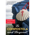 To Compostela and Beyond!: A Poet's Chronicle of the Camino de Santiago - Paperback