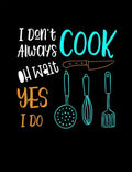 I Don't Always Cook Oh Wait Yes I Do: Funny Quotes and Pun Themed College Ruled Composition Notebook - Paperback