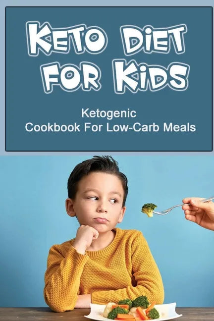 Keto Diet For Kids: Ketogenic Cookbook For Low-Carb Meals - Paperback