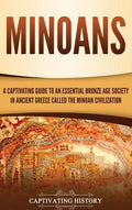 Minoans: A Captivating Guide to an Essential Bronze Age Society in Ancient Greece Called the Minoan Civilization - Hardcover