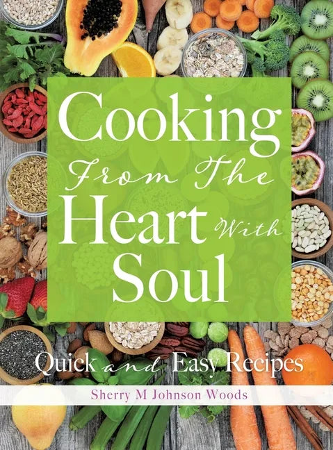 Cooking From The Heart With Soul: Quick and Easy Recipes - Hardcover