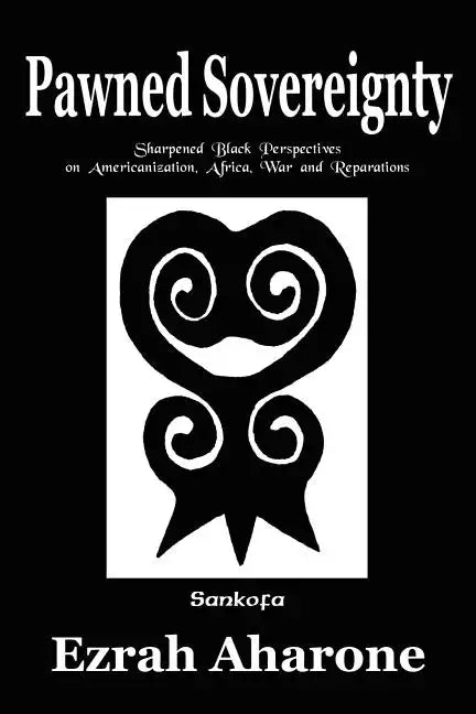 Pawned Sovereignty: Sharpened Black Perspectives on Americanization, Africa, War and Reparations - Paperback