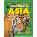 Awesome Animals of Asia: The Continent and Its Creatures Great and Small - Paperback