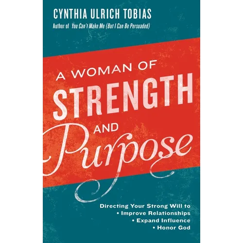 A Woman of Strength and Purpose: Directing Your Strong Will to Improve Relationships, Expand Influence, and HonorGod - Paperback