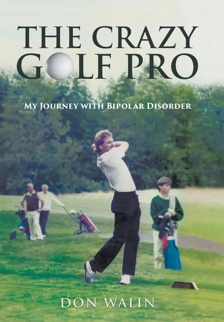 The Crazy Golf Pro: My Journey with Bipolar Disorder - Hardcover