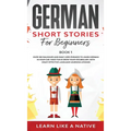 German Short Stories for Beginners Book 1: Over 100 Dialogues and Daily Used Phrases to Learn German in Your Car. Have Fun & Grow Your Vocabulary, wit - Hardcover