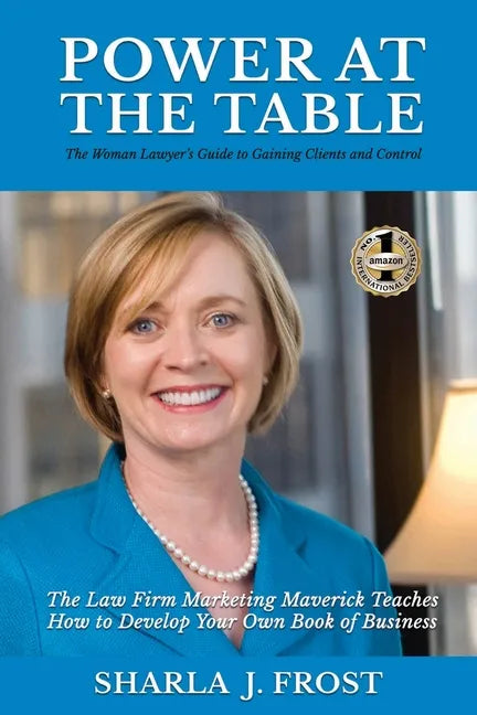 Power at the Table: Guide to Gaining Clients and Control - The Law Firm Marketing Maverick Teaches How to Develop Your Own Book of Business - Paperback