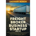 Freight Broker Business Startup 2021-22: 5-Step Guide to Build a Successful Freight Brokerage Activity Nowadays. Gain the Right Skills, Adopt the Newe - Paperback