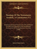 Theology of the Westminster Symbols, a Commentary V2: Historical, Doctrinal, Practical, on the Confession of Faith and Catechisms and the Related Form - Paperback