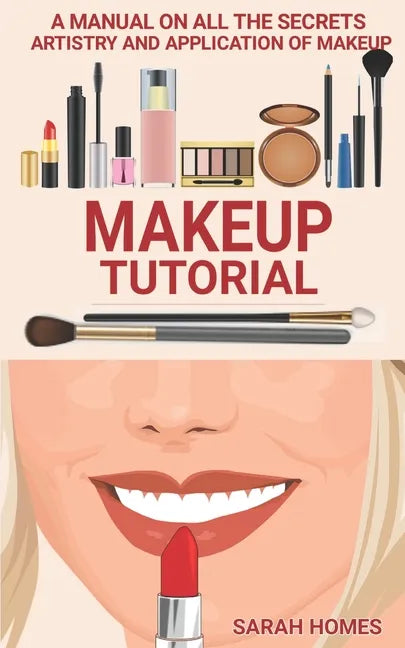 Makeup Tutorial: A Manual On All The Secrets Artistry And Application Of Makeup - Paperback