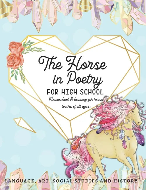 The Horse in Poetry for High School: Homeschool and Learning for Horse Lovers of All Ages Language, Art, Social Studies and History - Paperback