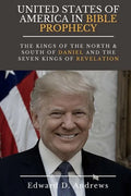 UNITED STATES Of AMERICA In BIBLE PROPHECY: The Kings of the North & South of Daniel and the Seven Kings of Revelation - Paperback