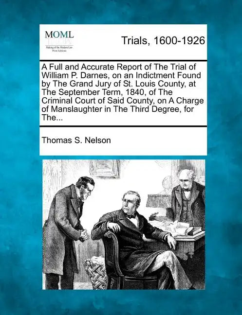 A Full and Accurate Report of the Trial of William P. Darnes, on an Indictment Found by the Grand Jury of St. Louis County, at the September Term, 184 - Paperback