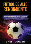 Fútbol de alto rendimiento: Rutinas de entrenamiento, secretos y estrategias para mejorar tus habilidades en el fútbol - Paperback
