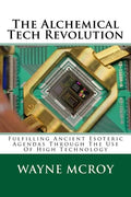The Alchemical Tech Revolution: Fulfilling Ancient Esoteric Agendas Through The Use Of High Technology - Paperback