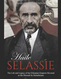 Haile Selassie: The Life and Legacy of the Ethiopian Emperor Revered as the Messiah by Rastafarians - Paperback
