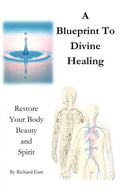 A Blueprint to Divine Healing: Restore Your Body, Beauty & Spirit - Paperback
