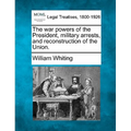 The War Powers of the President, Military Arrests, and Reconstruction of the Union. - Paperback