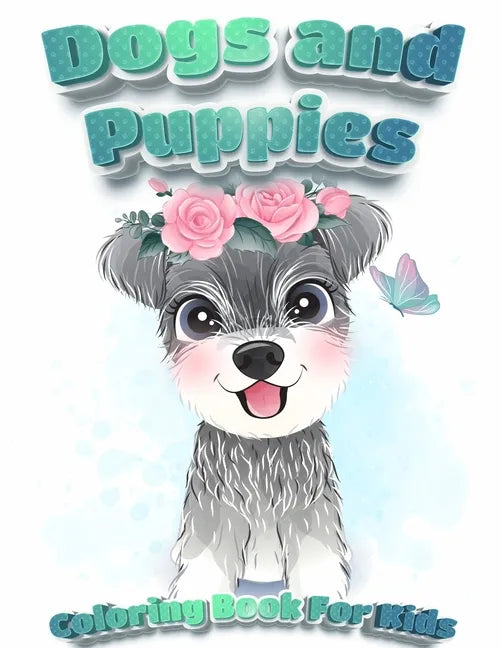 Dogs And Puppies Coloring Book For Kids: Puppy Coloring Book for Children Who Love Dogs Cute Dogs, Silly Dogs, Little Puppies and Fluffy Friends-All K - Paperback