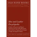 Shoe and Leather Encyclopedia - A Book of Practical and Expert Testimony by Successful Merchants. Each Article a Chapter, Each Chapter a Single and Se - Hardcover