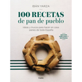 100 Recetas de Pan de Pueblo: Ideas Y Trucos Para Hacer En Casa Panes de Toda España / 100 Recipes for Town Bread - Paperback