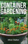 Container Gardening: The Ultimate Guide to Successful Planting and Harvesting in Container. Indoor Growing and Organic Gardening - Paperback