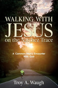 Walking With Jesus on the Natchez Trace: A Common Man's Encounter With God - Paperback