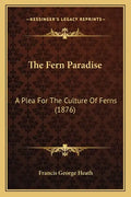 The Fern Paradise: A Plea for the Culture of Ferns (1876) - Paperback