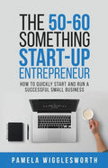The 50-60 Something Start-up Entrepreneur: How to Quickly Start and Run a Successful Small Business - Paperback