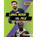 Lionel Messi vs. Pelé: Who Would Win? - Library Binding