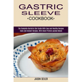 Gastric Sleeve Cookbook: The Complete Bariatric Diet Guide With Easy and Healthy Recipes (Tasty and Instant Recipes, With Small Protein-packed Meals) - Paperback