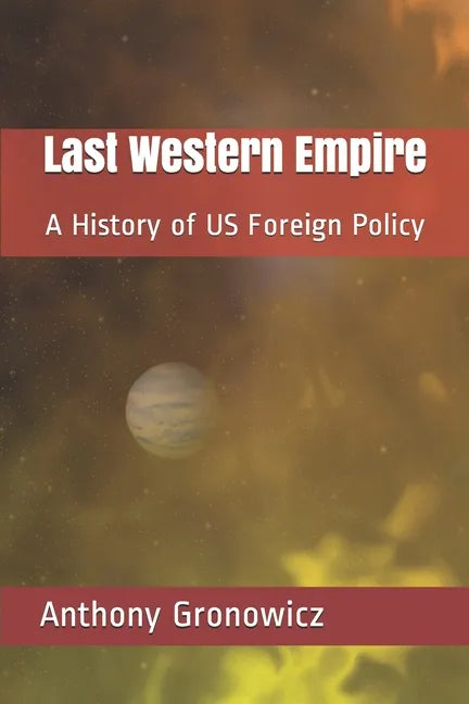 Last Western Empire: A History of US Foreign Policy - Paperback