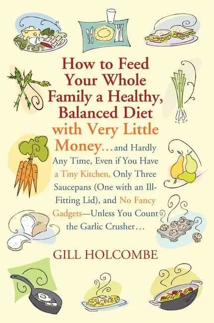 How to Feed Your Whole Family a Healthy, Balanced Diet: With Very Little Money... - Paperback