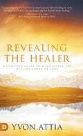 Revealing the Healer: A Complete Guide to Manifesting the Healing Power of Jesus - Hardcover