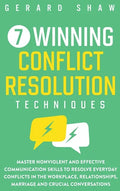 7 Winning Conflict Resolution Techniques: Master Nonviolent and Effective Communication Skills to Resolve Everyday Conflicts in the Workplace, Relatio - Hardcover