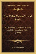 The Cider Makers' Hand Book: A Complete Guide For Making And Keeping Pure Cider (1896) - Paperback