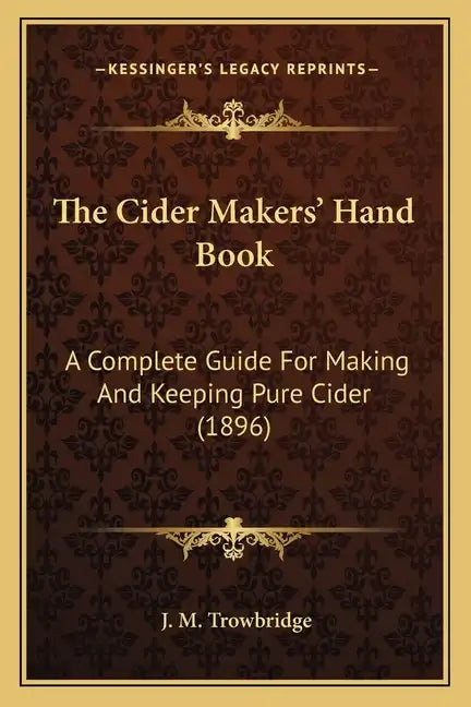 The Cider Makers' Hand Book: A Complete Guide For Making And Keeping Pure Cider (1896) - Paperback