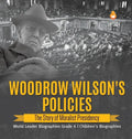 Woodrow Wilson's Policies: The Story of Moralist Presidency World Leader Biographies Grade 6 Children's Biographies - Hardcover