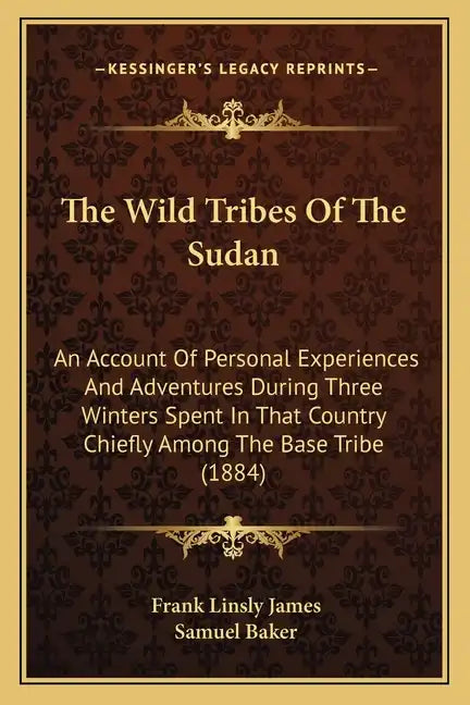 The Wild Tribes Of The Sudan: An Account Of Personal Experiences And Adventures During Three Winters Spent In That Country Chiefly Among The Base Tr - Paperback