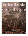 The Iron Brigade and Stonewall Brigade: The History of the Civil War's Most Famous Brigades - Paperback