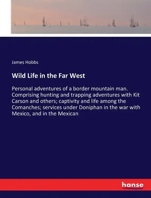 Wild Life in the Far West: Personal adventures of a border mountain man. Comprising hunting and trapping adventures with Kit Carson and others; captiv - Paperback