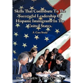 Skills That Contribute To The Successful Leadership Of Hispanic Immigrants In The United States: A Case Study - Paperback