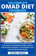 The Complete Omad Diet Cookbook: An Essential Guide To One Meal A Day Intermittent Fasting With Simple, Delicious And Nutritious Recipes To Lose Weigh - Paperback