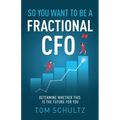 So You Want to be a Fractional CFO: Determine Whether This is the Future For You - Paperback