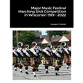 Major Music Festival Marching Unit Competition in Wisconsin 1919 - 2022 - Paperback
